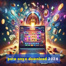 pure onyx download 2024